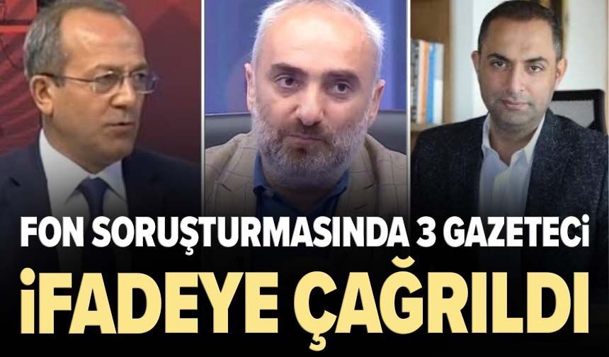 Fon soruşturmasında 3 gazeteci ifadeye çağrıldı