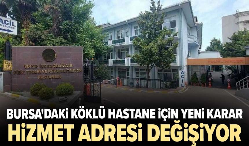 Bursa'daki köklü hastane için yeni karar! Hizmet adresi değişiyor