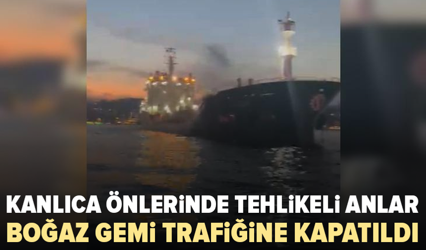 İstanbul Boğazı’nda gemi alarmı: Trafik çift yönlü kapatıldı