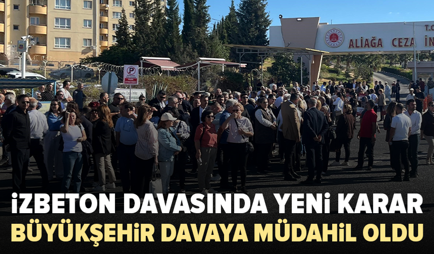 İZBETON davasında yeni karar: İzmir Büyükşehir Belediyesi davaya müdahil oldu