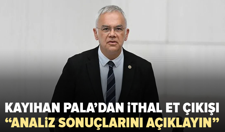 Kayıhan Pala: “Hormonlu et yediriliyor mu, açıklamak zorundasınız”