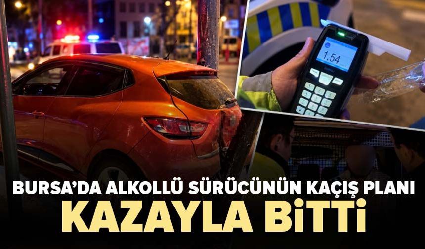 Bursa’da alkollü sürücünün kaçış planı kazayla bitti! Polise söyledikleri şaşırttı
