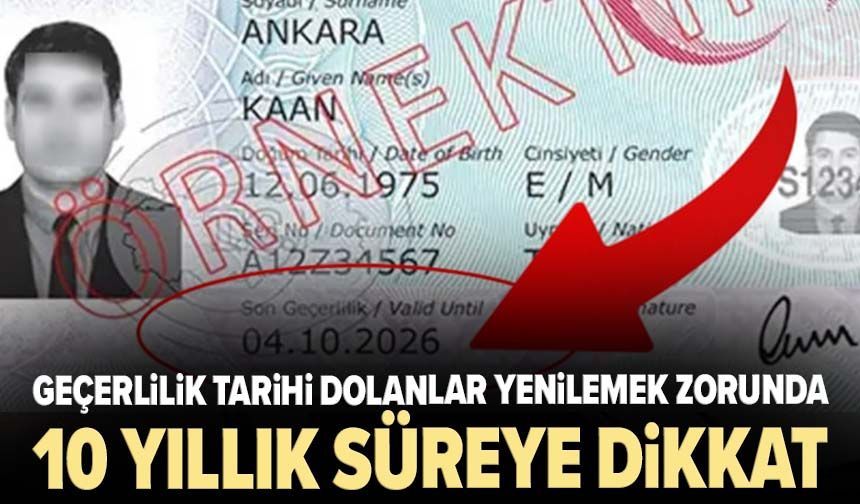 Geçerlilik tarihi dolanlar yenilemek zorunda: 10 yıllık süreye dikkat!