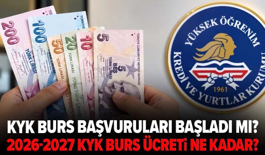 KYK burs başvuruları başladı mı? 2026-2027 KYK burs ücreti ne kadar?