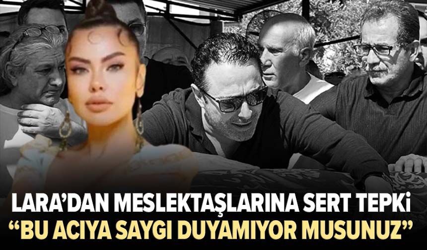Lara’dan meslektaşlarına sert tepki: “Bu acıya saygı duyamıyor musunuz?”