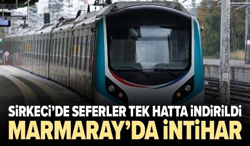 Marmaray’da intihar! Sirkeci’de seferler tek hatta indirildi