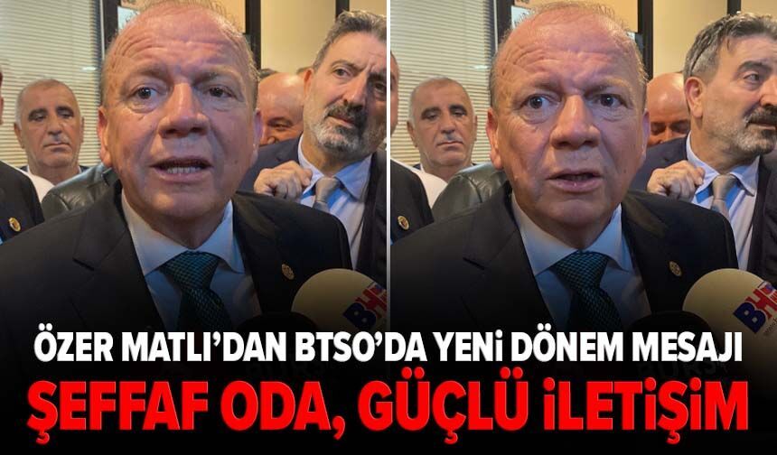 Özer Matlı’dan BTSO’da yeni dönem mesajı: Şeffaf oda, güçlü iletişim