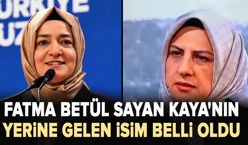 Fatma Betül Sayan Kaya'nın yerine gelen isim belli oldu