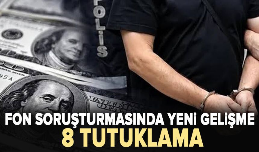 Fon soruşturmasında 8 tutuklama