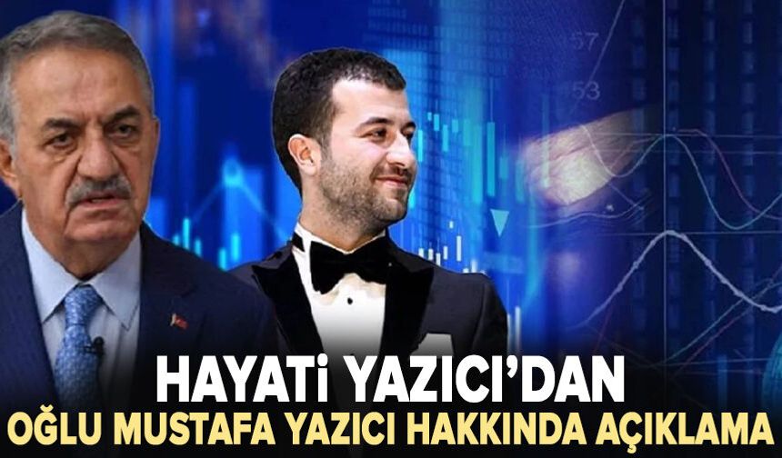 Hayati Yazıcı’dan oğlu Mustafa Yazıcı hakkında açıklama