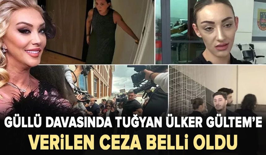 Güllü davasında Tuğyan Ülkem Gülter'e verilen ceza belli oldu