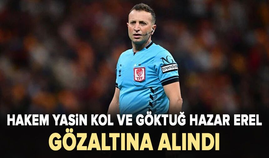 Hakem Yasin Kol ve Göktuğ Hazar Erel gözaltına alındı