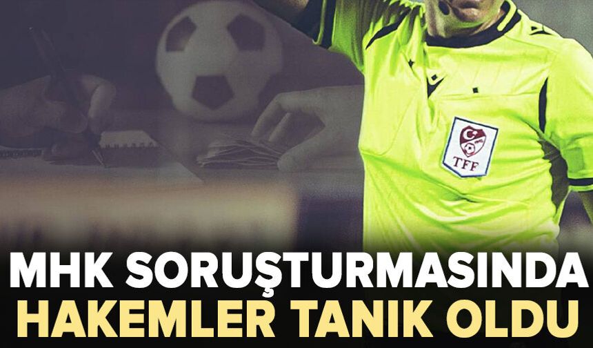 MHK soruşturmasında hakemler tanık oldu