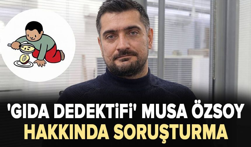 'Gıda Dedektifi' Musa Özsoy hakkında soruşturma