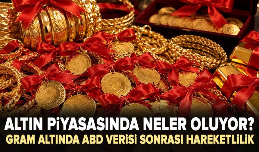 Gram altında ABD verisi sonrası hareketlilik