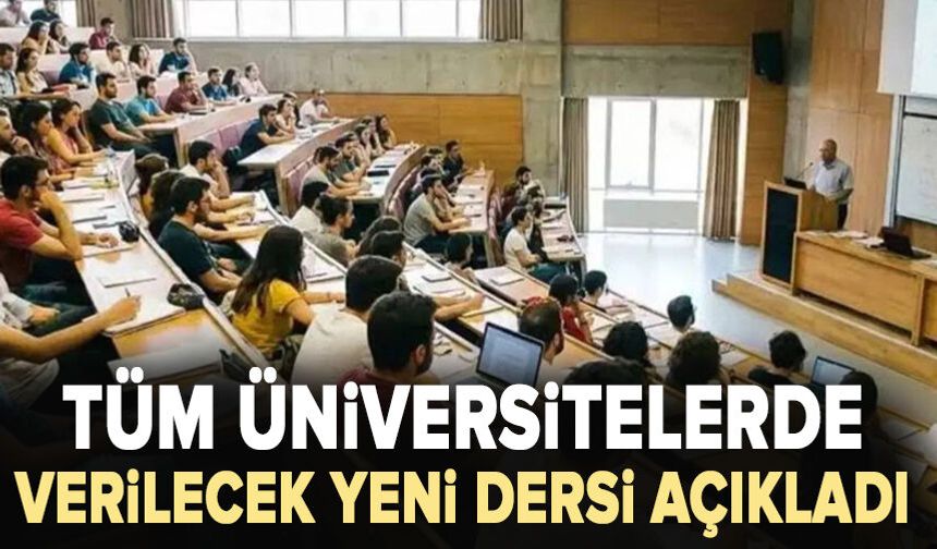 Tüm üniversitelerde verilecek yeni dersi açıkladı
