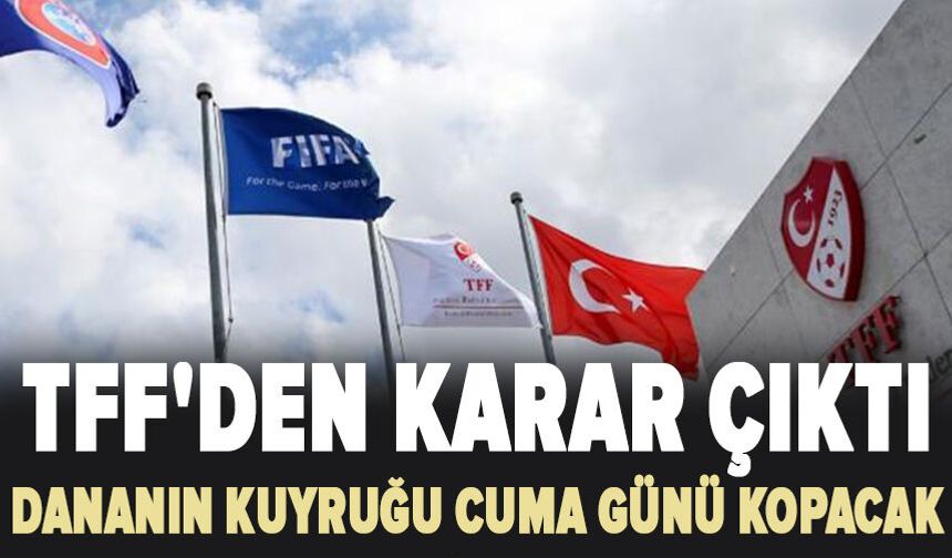 TFF'den karar çıktı! Dananın kuyruğu cuma günü kopacak