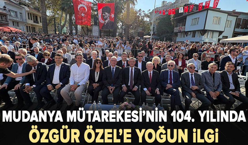 Mudanya Mütarekesi’nin 104. yılında Özgür Özel’e yoğun ilgi