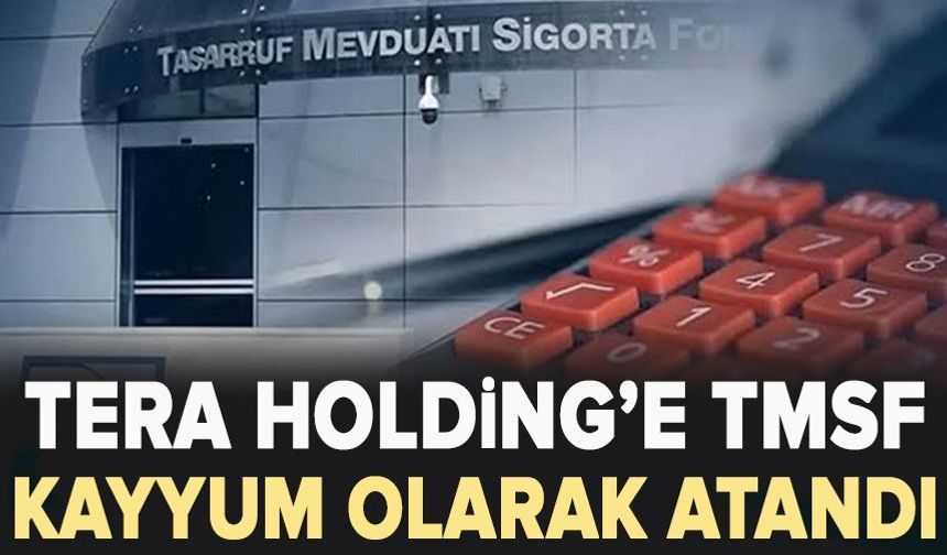 Tera Holding’e TMSF kayyum olarak atandı