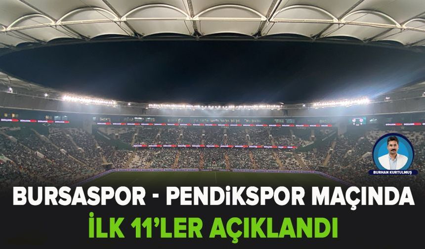 Bursaspor - Pendikspor Maçında İlk 11’ler Açıklandı