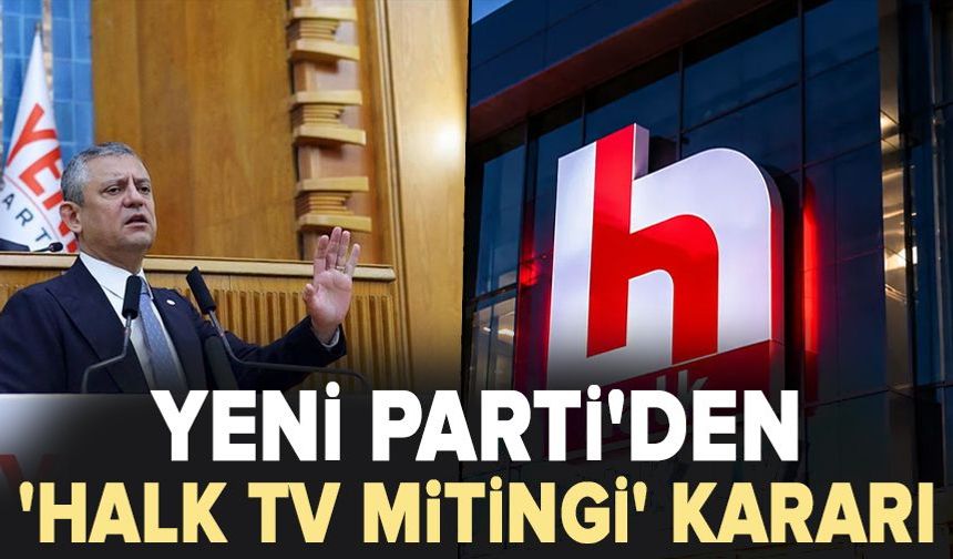 YENİ Parti'den 'HALK TV mitingi' kararı
