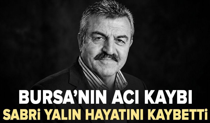 Bursa’nın acı kaybı: Sabri Yalın hayatını kaybetti