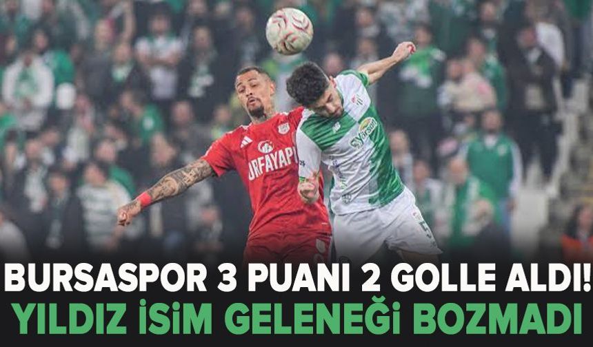 Bursaspor 3 puanı 2 golle aldı! Yıldız isim geleneği bozmadı