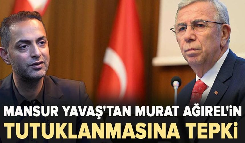 Mansur Yavaş'tan Murat Ağırel'in tutuklanmasına tepki