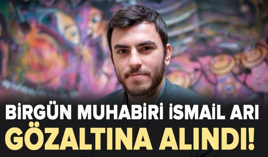 BirGün muhabiri İsmail Arı gözaltına alındı!