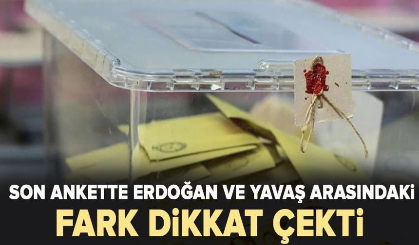 Son ankette Erdoğan ve Yavaş arasındaki fark dikkat çekti