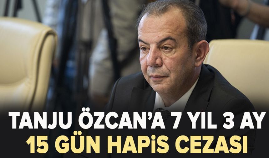 Tanju Özcan’a 7 yıl 3 ay 15 gün hapis cezası