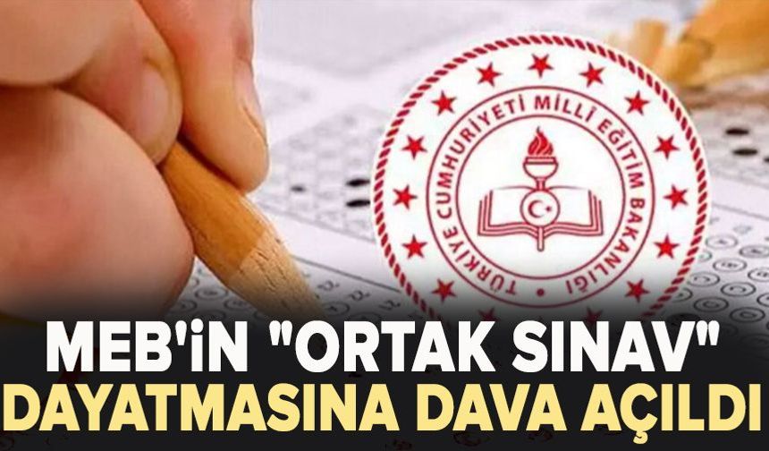 MEB'in "ortak sınav" dayatmasına dava açıldı