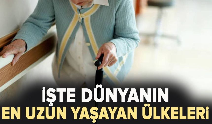 Türkiye ilk 50’ye giremedi! İşte dünyanın en uzun yaşayan ülkeleri