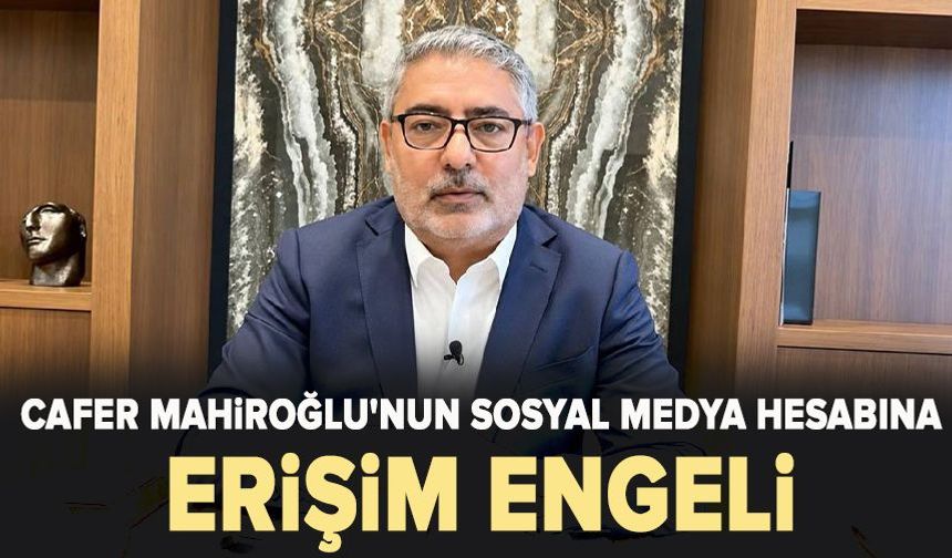 Cafer Mahiroğlu'nun sosyal medya hesabına da erişim engeli!