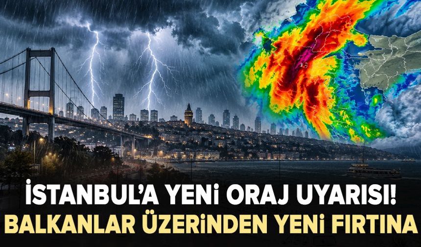 İstanbul’a Yeni Oraj Uyarısı! Balkanlar üzerinden yeni fırtına