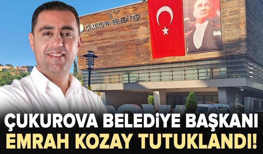 Çukurova Belediye Başkanı Emrah Kozay tutuklandı!
