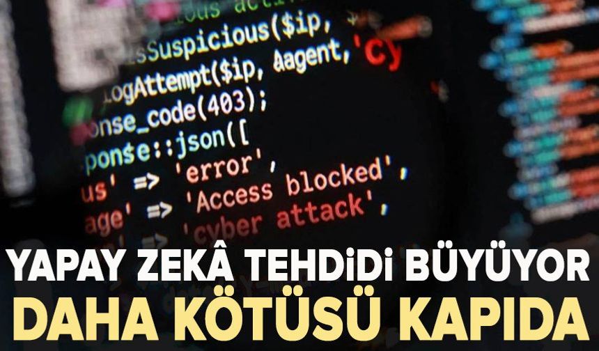 Yapay zekâ tehdidi büyüyor: Daha kötüsü kapıda