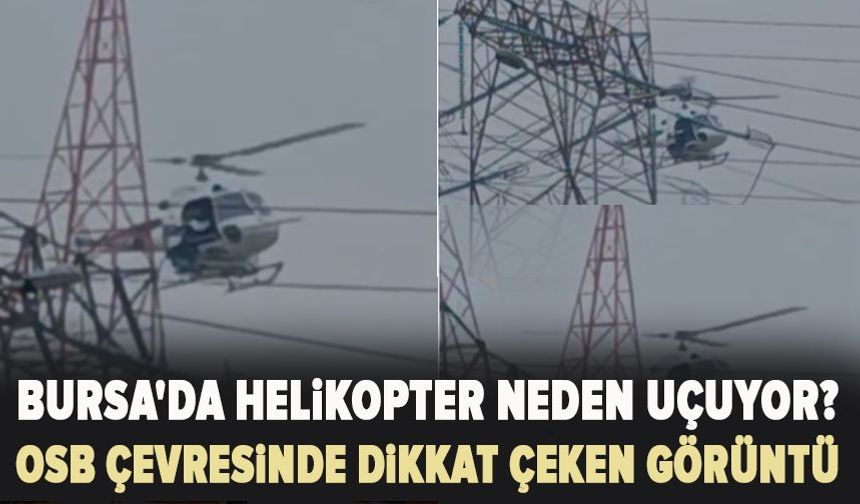 Bursa'da OSB üzerinde helikopter hareketliliği merak uyandırdı