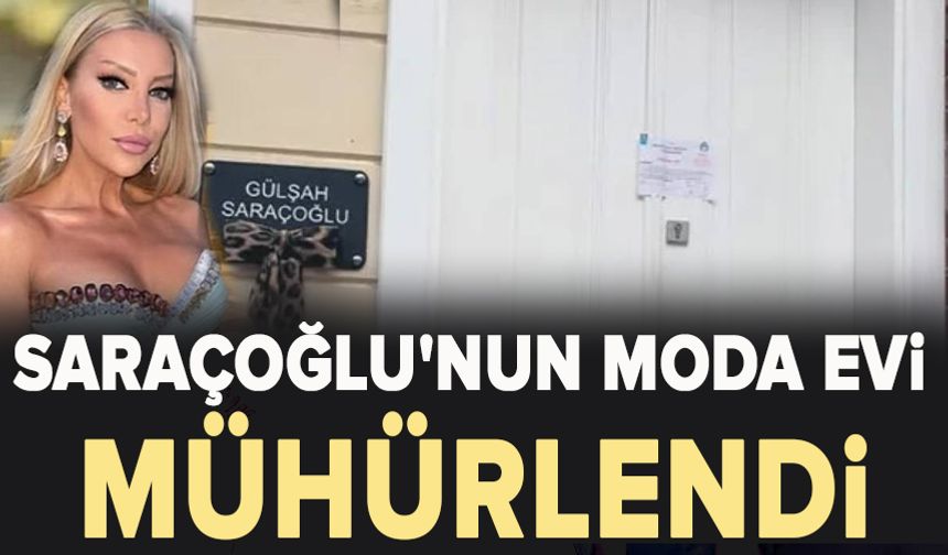 Gülşah Saraçoğlu'nun moda evi mühürlendi