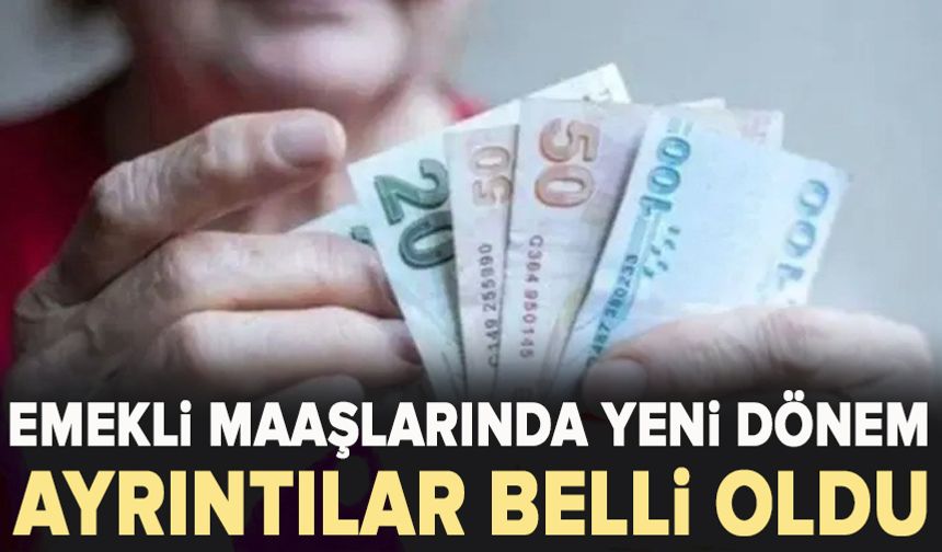 Emekli maaşlarında yeni dönem! Ayrıntılar belli oldu