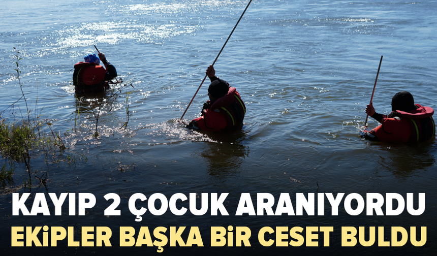 Meriç’te kayıp çocuklar aranırken başka bir ceset bulundu
