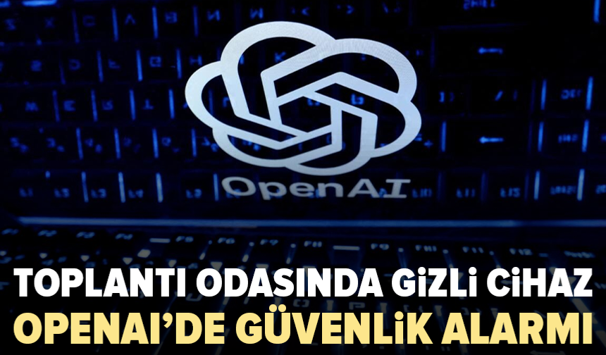 OpenAI ofisinde gizli cihaz bulundu: FBI devreye girdi
