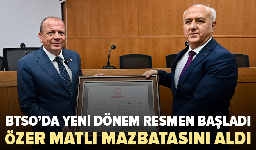Özer Matlı mazbatasını aldı: BTSO’da yeni dönem başladı