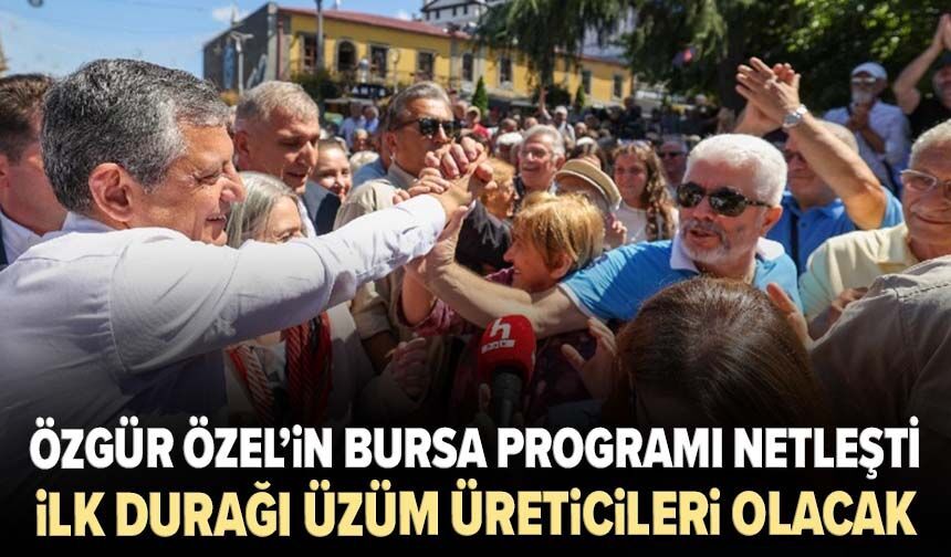 Özgür Özel’in Bursa programı netleşti: İlk durağı üzüm üreticileri olacak