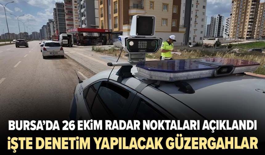 Bursa’da 26 Ekim radar noktaları açıklandı! İşte denetim yapılacak güzergâhlar