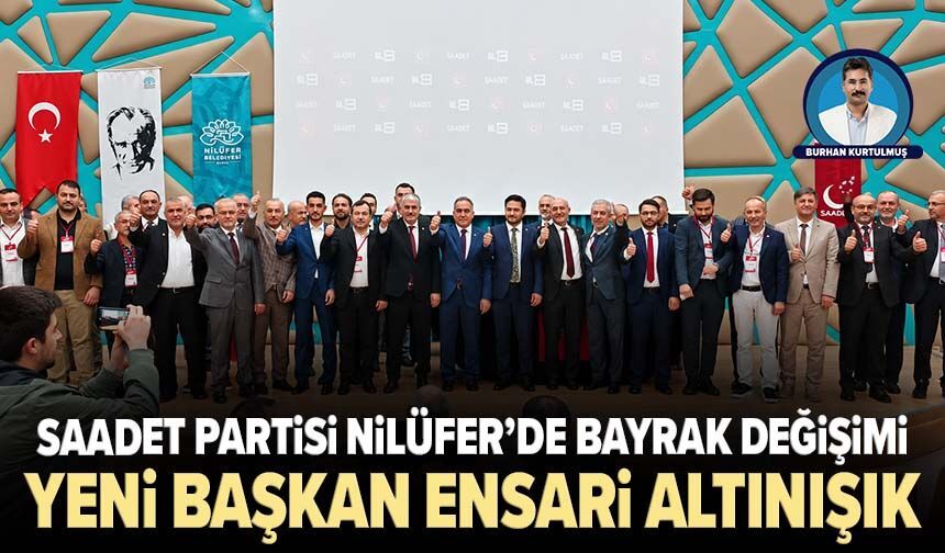 Saadet Partisi Nilüfer’de bayrak değişimi: Yeni başkan Ensari Altınışık