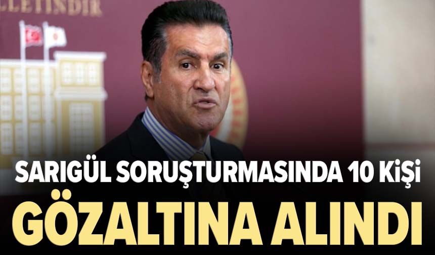 Sarıgül soruşturmasında 10 kişi gözaltına alındı