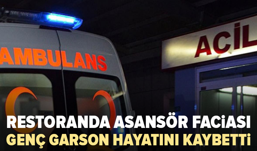 Servis asansörü düştü: 31 yaşındaki garson hayatını kaybetti