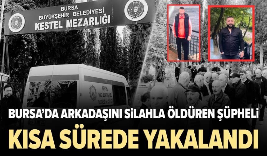 Bursa’da arkadaşını silahla öldüren şüpheli kısa sürede yakalandı