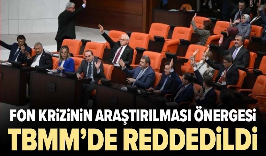 Fon krizinin araştırılması önergesi TBMM’de reddedildi